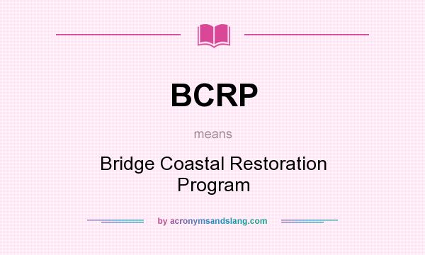 What does BCRP mean? It stands for Bridge Coastal Restoration Program