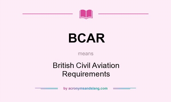 What does BCAR mean? It stands for British Civil Aviation Requirements