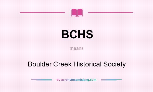 What does BCHS mean? It stands for Boulder Creek Historical Society