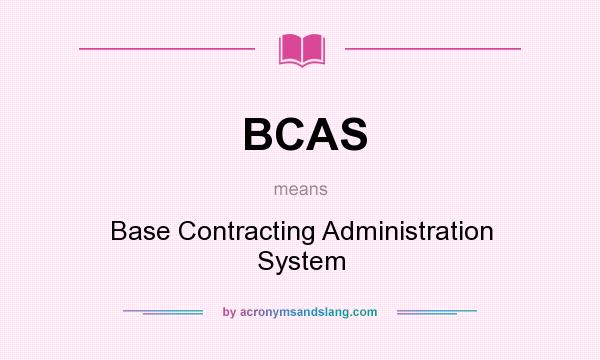 What does BCAS mean? It stands for Base Contracting Administration System