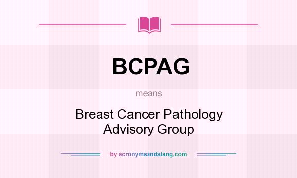 What does BCPAG mean? It stands for Breast Cancer Pathology Advisory Group