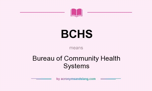 What does BCHS mean? It stands for Bureau of Community Health Systems