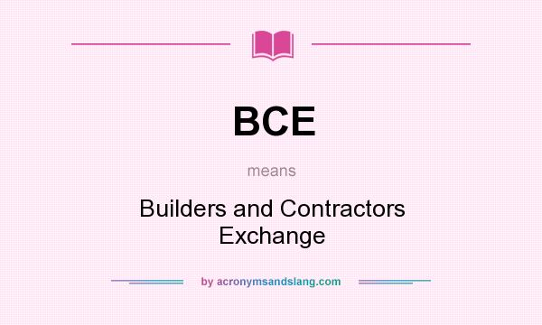 What does BCE mean? It stands for Builders and Contractors Exchange