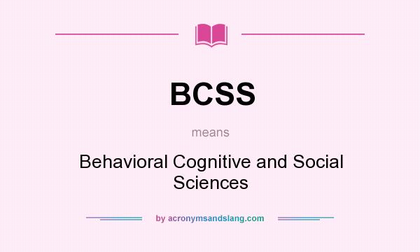 What does BCSS mean? It stands for Behavioral Cognitive and Social Sciences