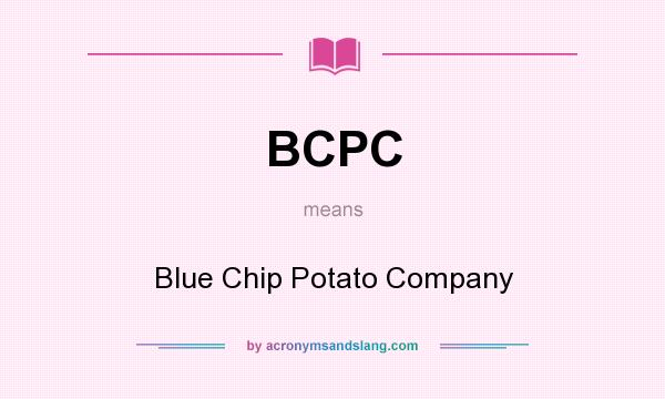 What does BCPC mean? It stands for Blue Chip Potato Company