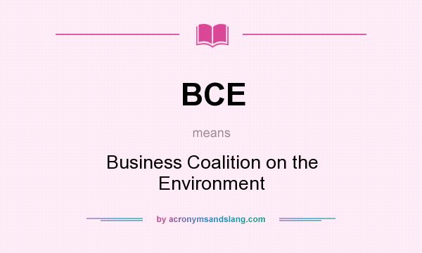 What does BCE mean? It stands for Business Coalition on the Environment