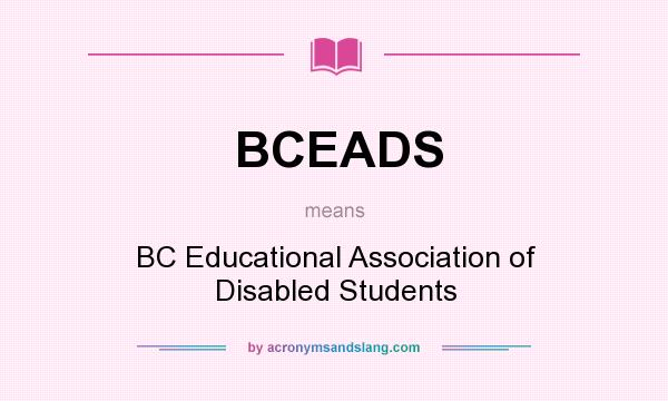 What does BCEADS mean? It stands for BC Educational Association of Disabled Students