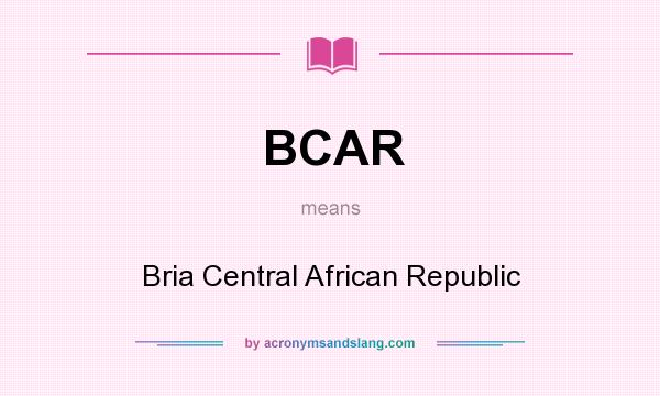 What does BCAR mean? It stands for Bria Central African Republic
