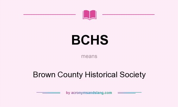 What does BCHS mean? It stands for Brown County Historical Society