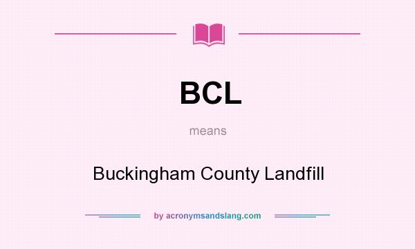 What does BCL mean? It stands for Buckingham County Landfill
