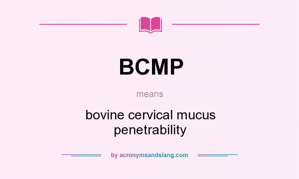 What does BCMP mean? It stands for bovine cervical mucus penetrability