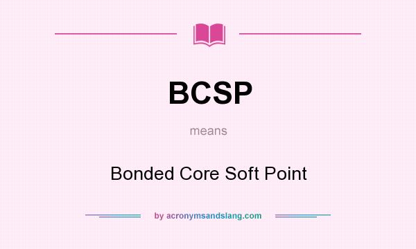 What does BCSP mean? It stands for Bonded Core Soft Point
