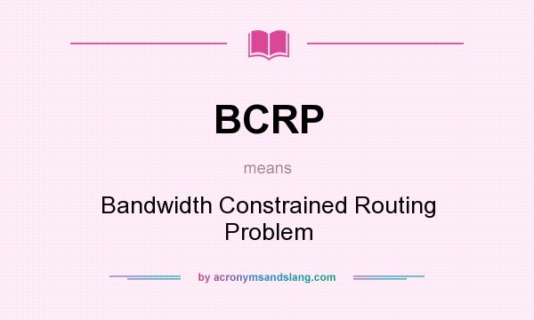 What does BCRP mean? It stands for Bandwidth Constrained Routing Problem