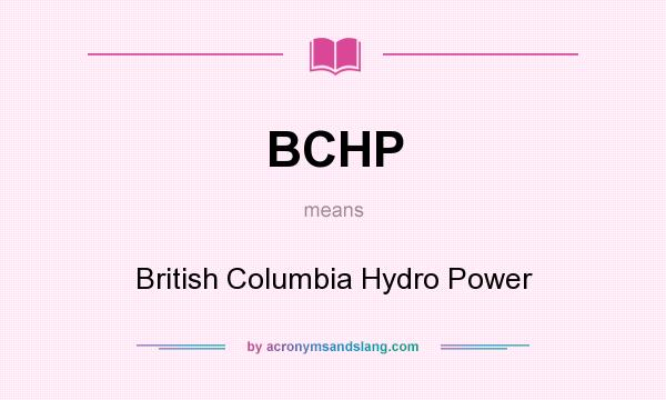 What does BCHP mean? It stands for British Columbia Hydro Power