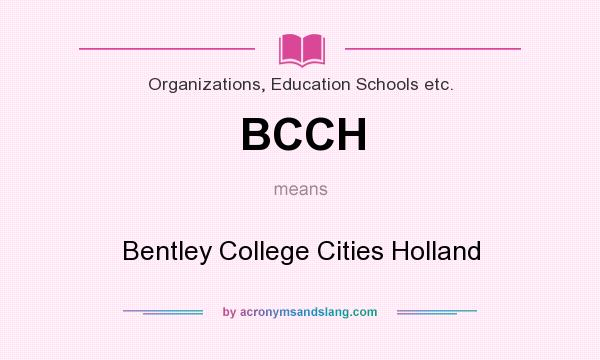 What does BCCH mean? It stands for Bentley College Cities Holland