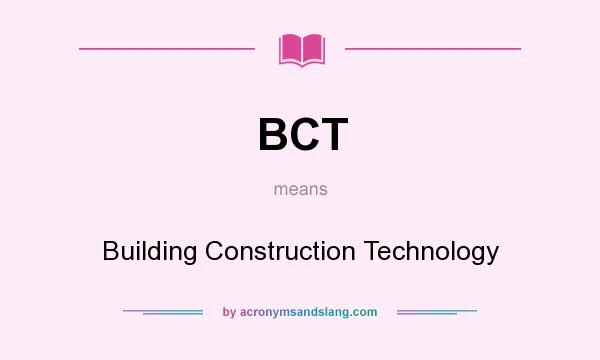 What does BCT mean? It stands for Building Construction Technology