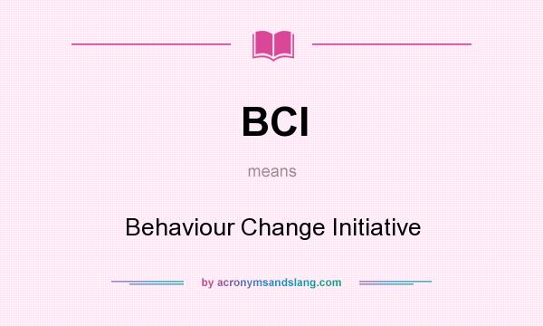 What does BCI mean? It stands for Behaviour Change Initiative