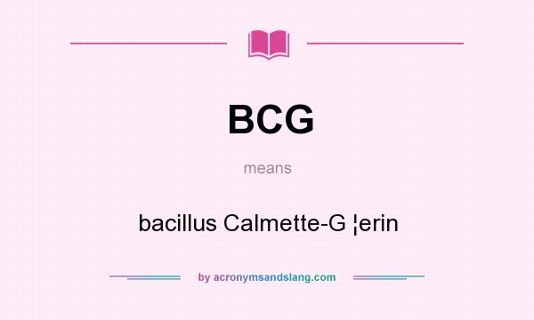 What does BCG mean? It stands for bacillus Calmette-G ¦erin