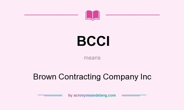 What does BCCI mean? It stands for Brown Contracting Company Inc