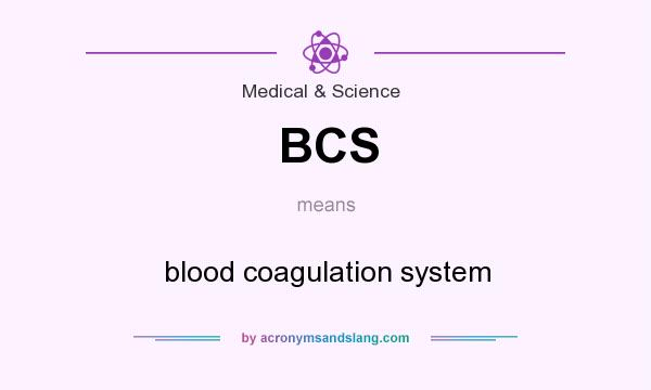 What does BCS mean? It stands for blood coagulation system