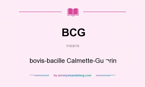 What does BCG mean? It stands for bovis-bacille Calmette-Gu ¬rin