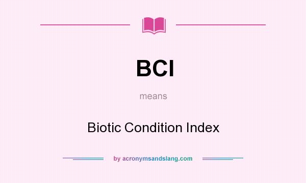 What does BCI mean? It stands for Biotic Condition Index