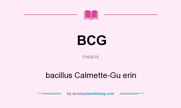 What does BCG mean? It stands for bacillus Calmette-Gu erin