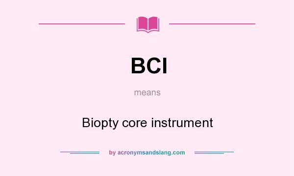 What does BCI mean? It stands for Biopty core instrument