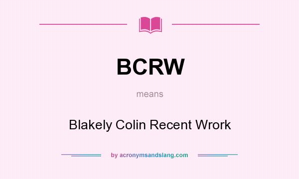 What does BCRW mean? It stands for Blakely Colin Recent Wrork