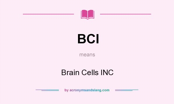 What does BCI mean? It stands for Brain Cells INC