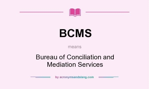 What does BCMS mean? It stands for Bureau of Conciliation and Mediation Services
