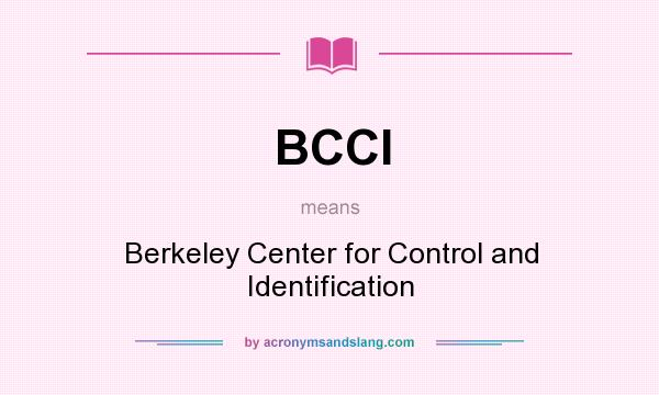 What does BCCI mean? It stands for Berkeley Center for Control and Identification