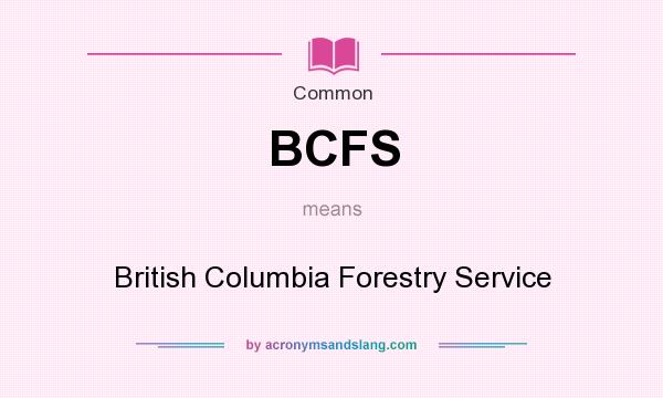 What does BCFS mean? It stands for British Columbia Forestry Service