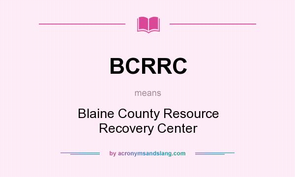 What does BCRRC mean? It stands for Blaine County Resource Recovery Center
