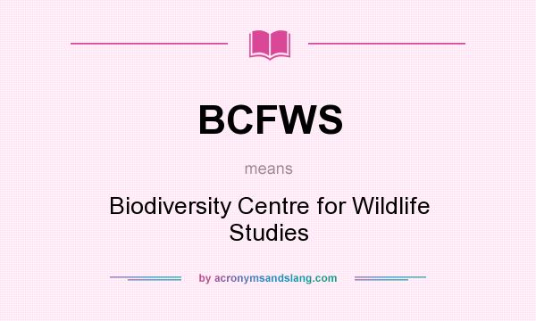 What does BCFWS mean? It stands for Biodiversity Centre for Wildlife Studies