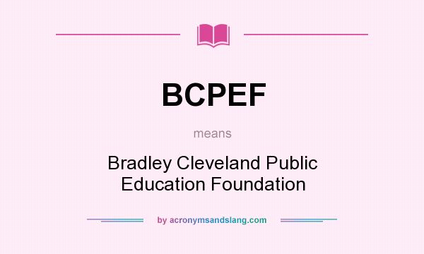What does BCPEF mean? It stands for Bradley Cleveland Public Education Foundation