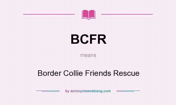What does BCFR mean? It stands for Border Collie Friends Rescue