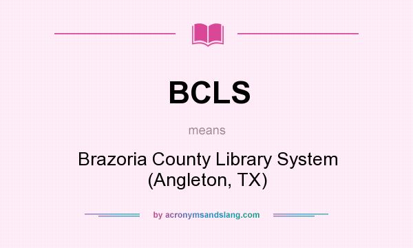 What does BCLS mean? It stands for Brazoria County Library System (Angleton, TX)