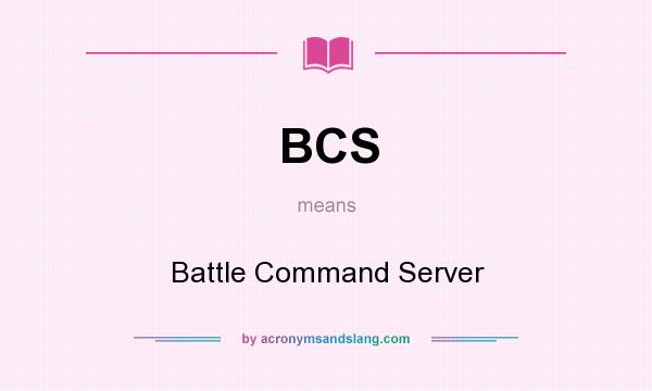 What does BCS mean? It stands for Battle Command Server