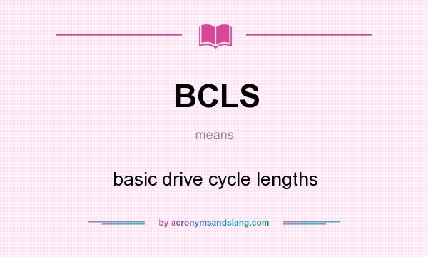 What does BCLS mean? It stands for basic drive cycle lengths