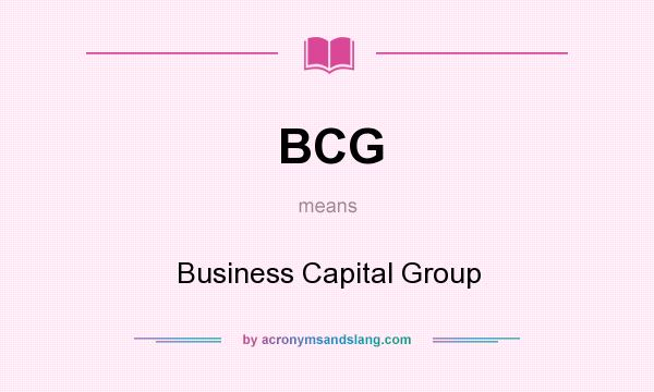What does BCG mean? It stands for Business Capital Group