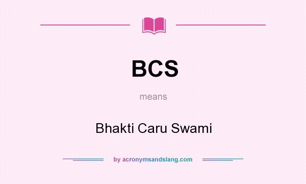 What does BCS mean? It stands for Bhakti Caru Swami