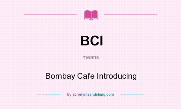 What does BCI mean? It stands for Bombay Cafe Introducing