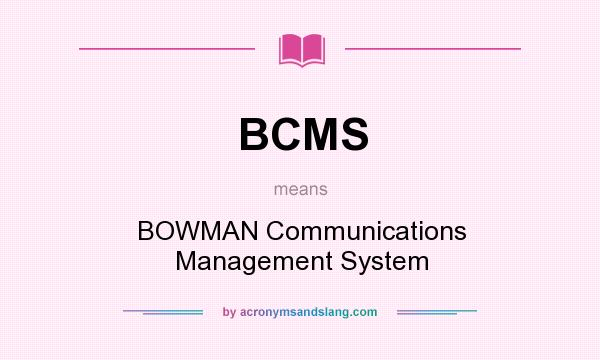 What does BCMS mean? It stands for BOWMAN Communications Management System