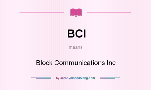 What does BCI mean? It stands for Block Communications Inc