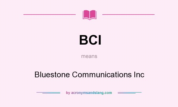 What does BCI mean? It stands for Bluestone Communications Inc