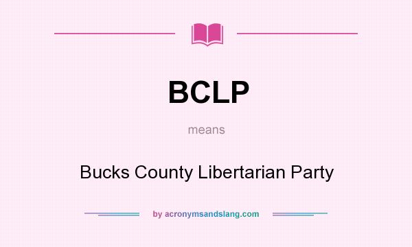 What does BCLP mean? It stands for Bucks County Libertarian Party