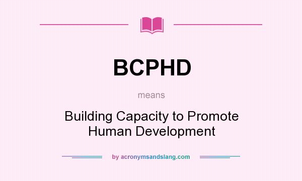 What does BCPHD mean? It stands for Building Capacity to Promote Human Development