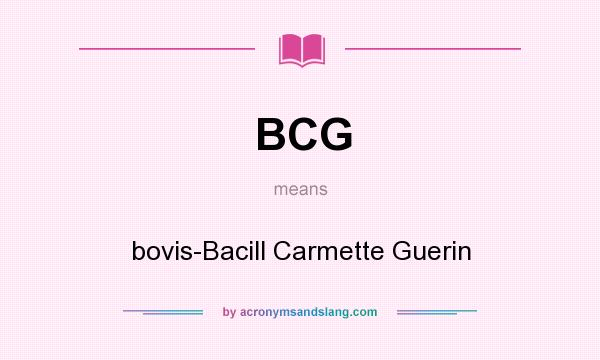 What does BCG mean? It stands for bovis-Bacill Carmette Guerin