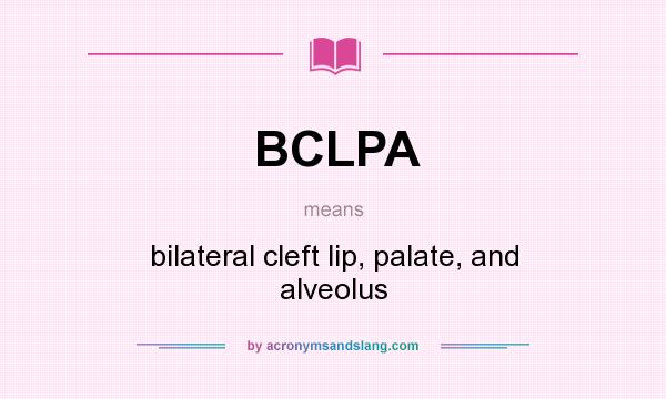 What does BCLPA mean? It stands for bilateral cleft lip, palate, and alveolus